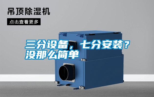 三分設備,七分安裝?沒那么簡單