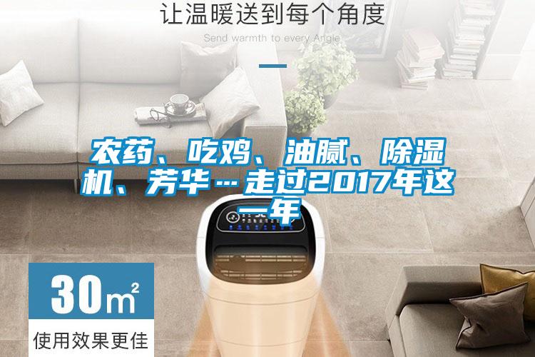 農(nóng)藥、吃雞、油膩、除濕機、芳華…走過2017年這一年