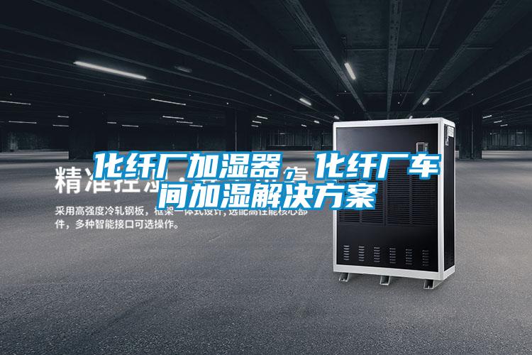 化纖廠加濕器，化纖廠車間加濕解決方案