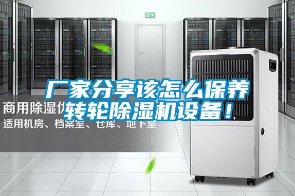 廠家分享該怎么保養(yǎng)轉(zhuǎn)輪除濕機(jī)設(shè)備！