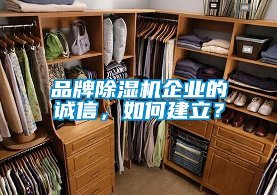 品牌除濕機企業(yè)的誠信，如何建立？