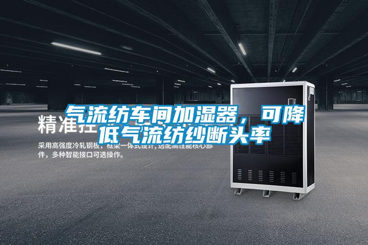 氣流紡車間加濕器，可降低氣流紡紗斷頭率