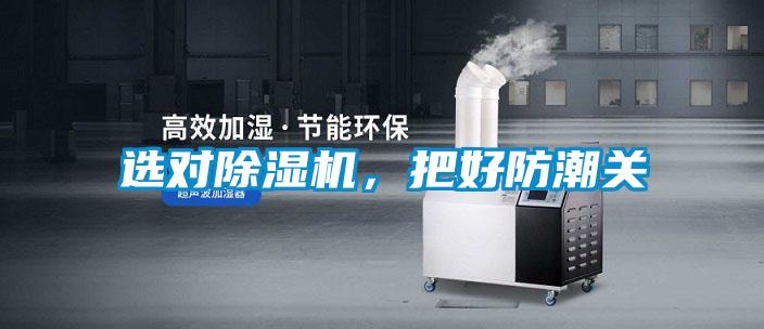 選對(duì)除濕機(jī),把好防潮關(guān)