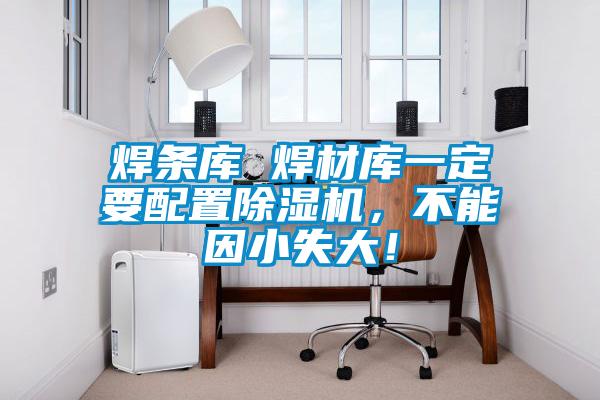 焊條庫 焊材庫一定要配置除濕機,不能因小失大!