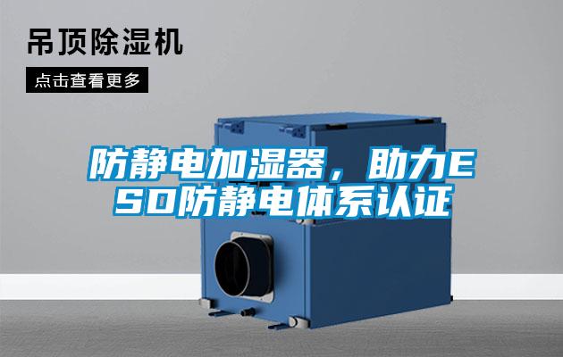 防靜電加濕器，助力ESD防靜電體系認證