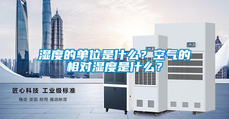 濕度的單位是什么?空氣的相對濕度是什么?