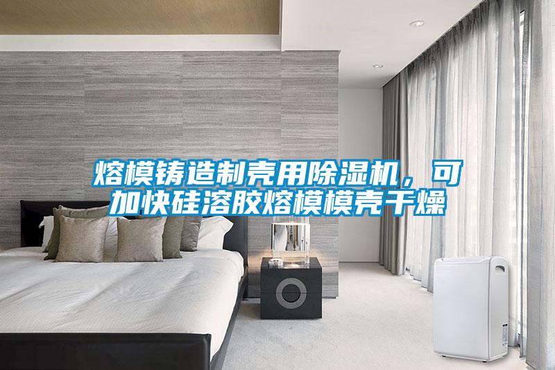 熔模鑄造制殼用除濕機(jī)，可加快硅溶膠熔模模殼干燥