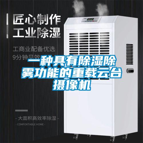 一種具有除濕除霧功能的重載云臺攝像機(jī)