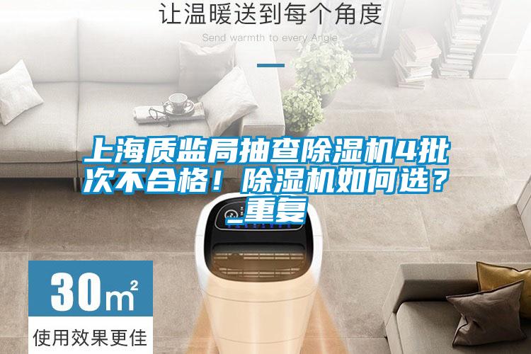 上海質監局抽查除濕機4批次不合格！除濕機如何選？_重復