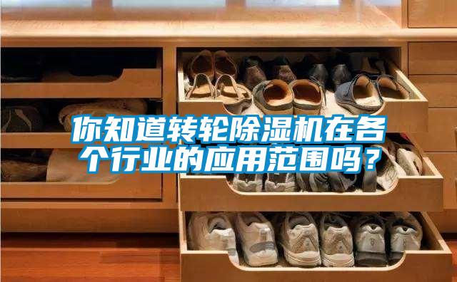 你知道轉輪除濕機在各個行業的應用范圍嗎？