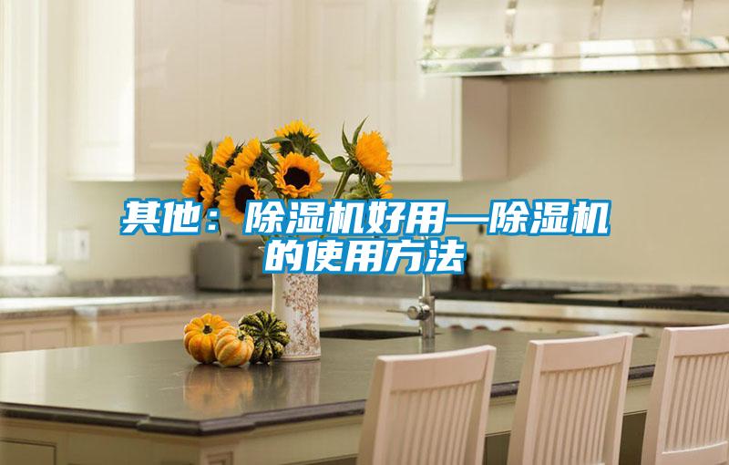 其他:除濕機(jī)好用—除濕機(jī)的使用方法