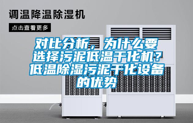 對比分析，為什么要選擇污泥低溫干化機？低溫除濕污泥干化設備的優勢