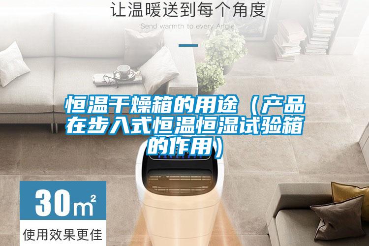 恒溫干燥箱的用途（產(chǎn)品在步入式恒溫恒濕試驗箱的作用）