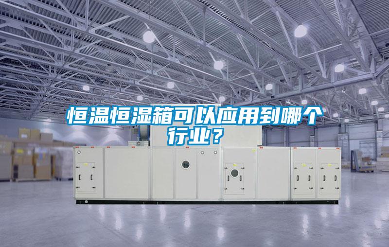 恒溫恒濕箱可以應用到哪個行業？