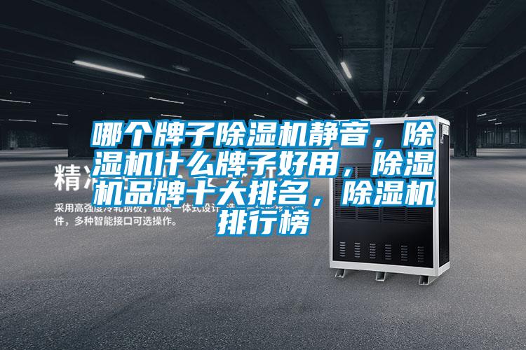 哪個牌子除濕機靜音，除濕機什么牌子好用，除濕機品牌十大排名，除濕機排行榜