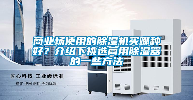 商業場使用的除濕機買哪種好?介紹下挑選商用除濕器的一些方法