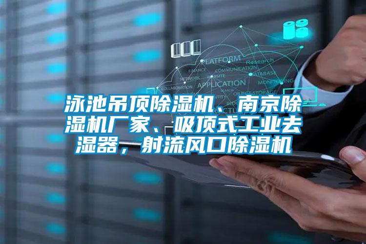 泳池吊頂除濕機、南京除濕機廠家、吸頂式工業去濕器，射流風口除濕機