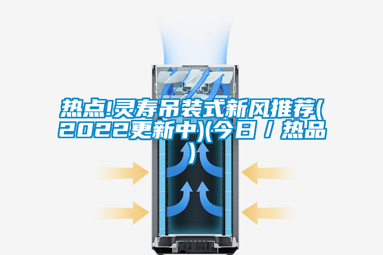 熱點!靈壽吊裝式新風推薦(2022更新中)(今日/熱品)