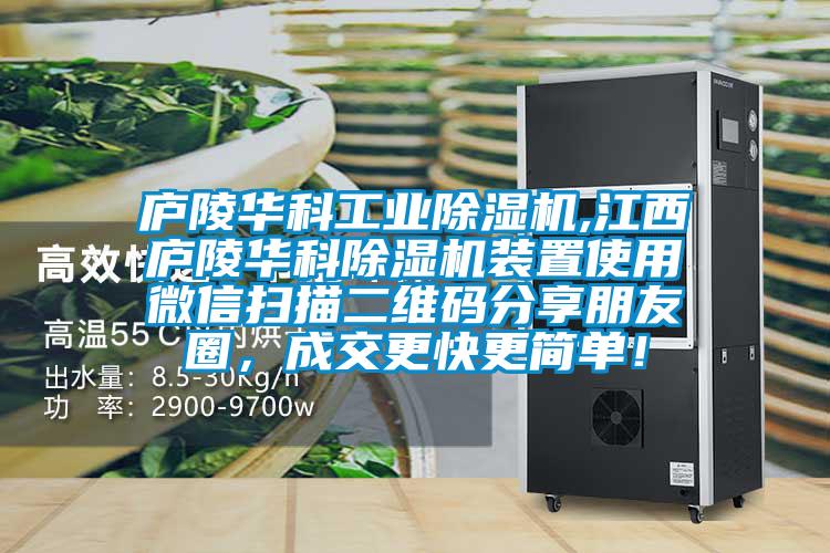 廬陵華科工業(yè)除濕機(jī),江西廬陵華科除濕機(jī)裝置使用微信掃描二維碼分享朋友圈，成交更快更簡(jiǎn)單！