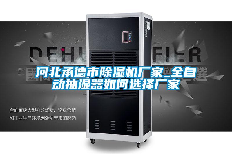 河北承德市除濕機(jī)廠家_全自動(dòng)抽濕器如何選擇廠家