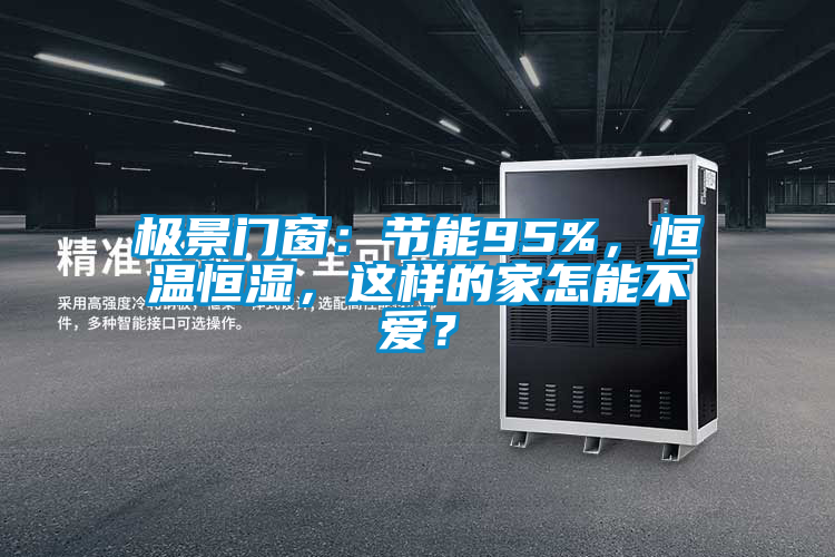 極景門窗：節(jié)能95%，恒溫恒濕，這樣的家怎能不愛？