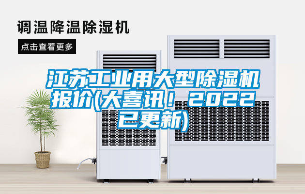 江蘇工業(yè)用大型除濕機(jī)報(bào)價(jià)(大喜訊！2022已更新)