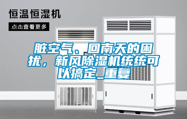 臟空氣、回南天的困擾，新風除濕機統(tǒng)統(tǒng)可以搞定_重復