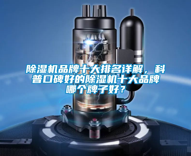 除濕機品牌十大排名詳解，科普口碑好的除濕機十大品牌哪個牌子好？