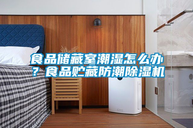 食品儲(chǔ)藏室潮濕怎么辦？食品貯藏防潮除濕機(jī)
