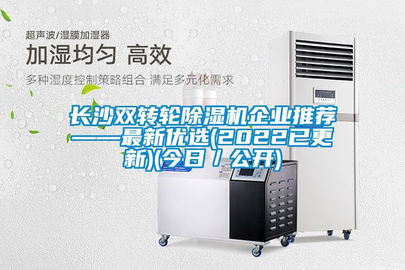 長沙雙轉(zhuǎn)輪除濕機(jī)企業(yè)推薦——最新優(yōu)選(2022已更新)(今日/公開)