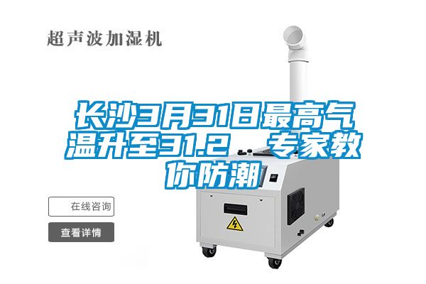 長(zhǎng)沙3月31日最高氣溫升至31.2℃ 專家教你防潮