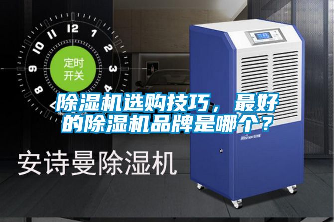 除濕機(jī)選購技巧,最好的除濕機(jī)品牌是哪個(gè)?