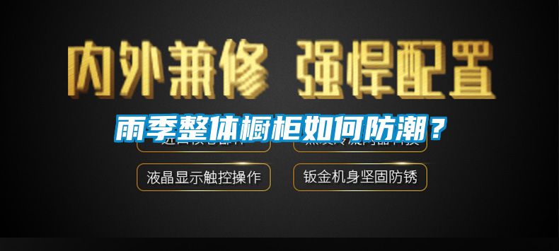 雨季整體櫥柜如何防潮？