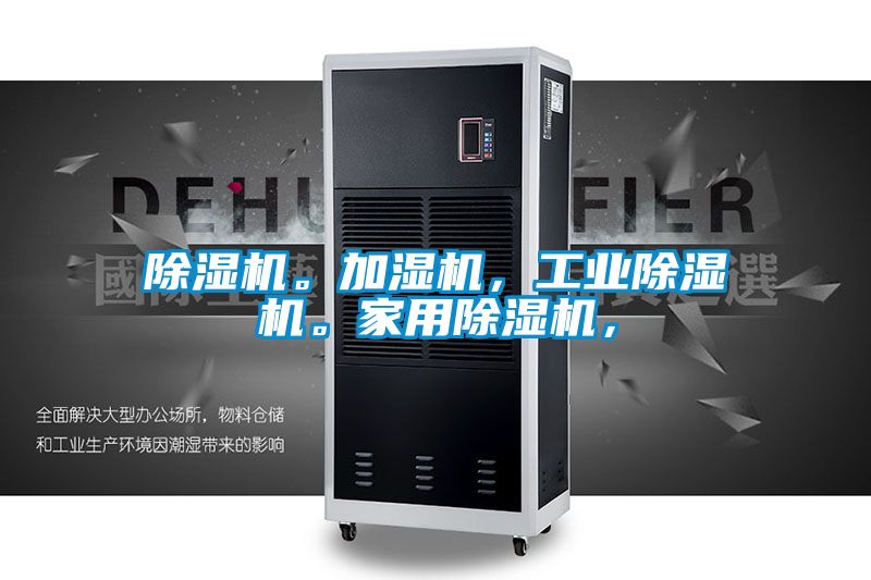 除濕機。加濕機，工業除濕機。家用除濕機，